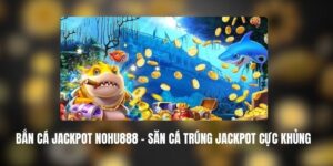 Bắn Cá Jackpot NOHU888